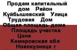 Продам капитальный дом › Район ­ Куйбышевский › Улица ­ Трудовая › Дом ­ 56 › Общая площадь дома ­ 54 › Площадь участка ­ 6 › Цена ­ 1 100 000 - Кемеровская обл., Новокузнецк г. Недвижимость » Дома, коттеджи, дачи продажа   . Кемеровская обл.,Новокузнецк г.